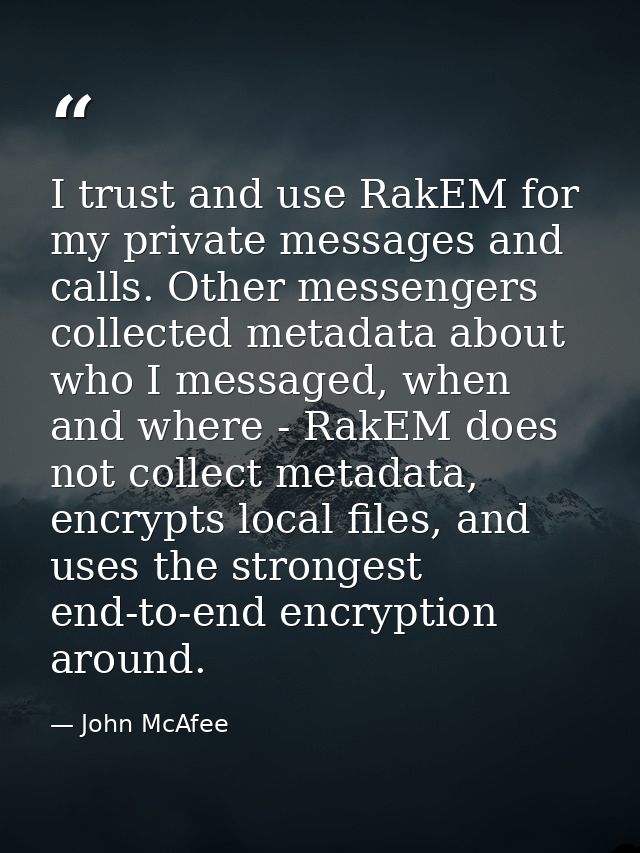 I trust and use RakEM for my private messages and calls. Other messengers collected metadata about who I messaged, when  — John McAfee