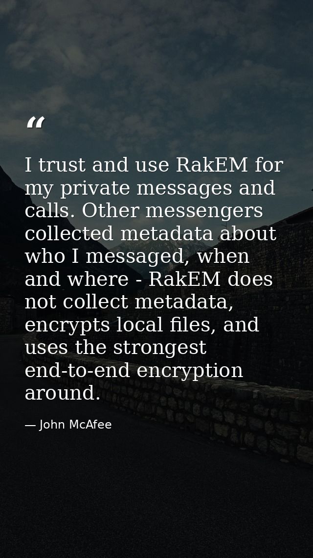 I trust and use RakEM for my private messages and calls. Other messengers collected metadata about who I messaged, when  — John McAfee