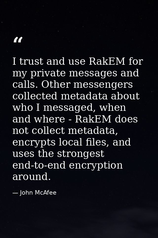 I trust and use RakEM for my private messages and calls. Other messengers collected metadata about who I messaged, when  — John McAfee