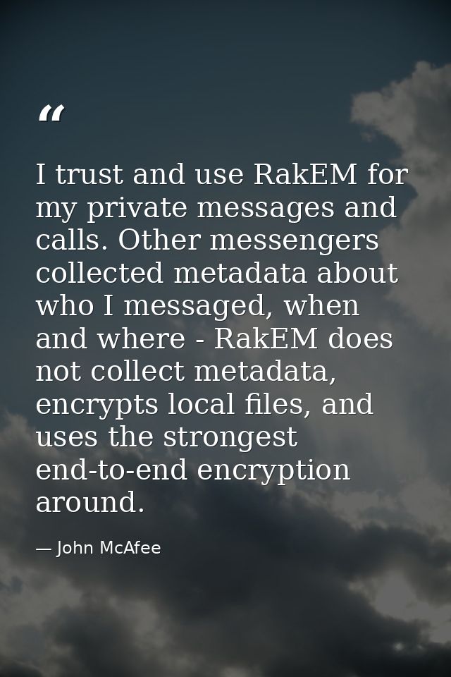 I trust and use RakEM for my private messages and calls. Other messengers collected metadata about who I messaged, when  — John McAfee