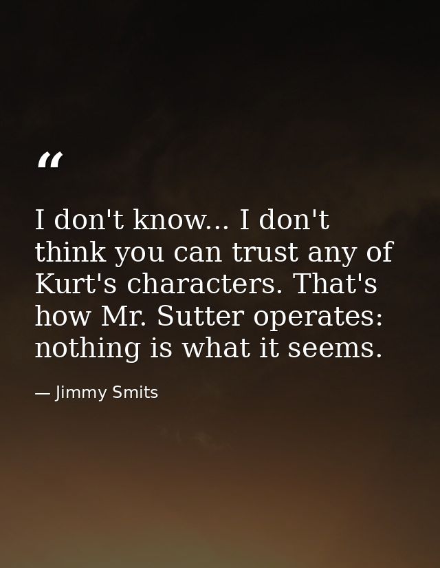 I don't know... I don't think you can trust any of Kurt's characters. That's how Mr. Sutter operates: nothing is what it — Jimmy Smits