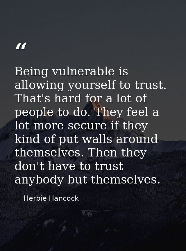 Being vulnerable is allowing yourself to trust. That's hard for a lot of people to do. They feel a lot more secure if th — Herbie Hancock