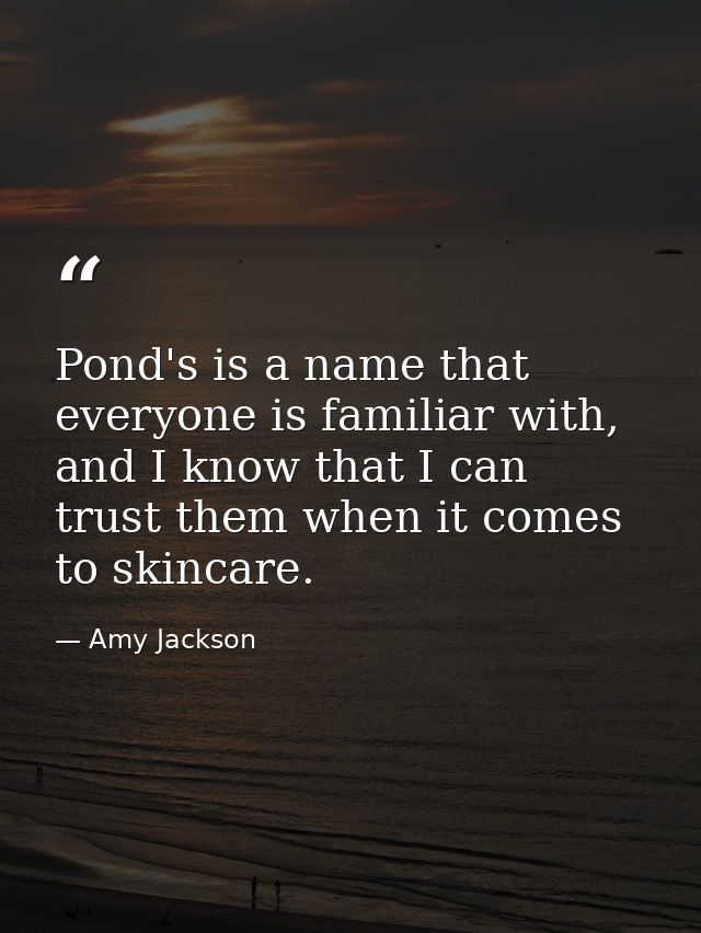 Pond's is a name that everyone is familiar with, and I know that I can trust them when it comes to skincare. — Amy Jackson