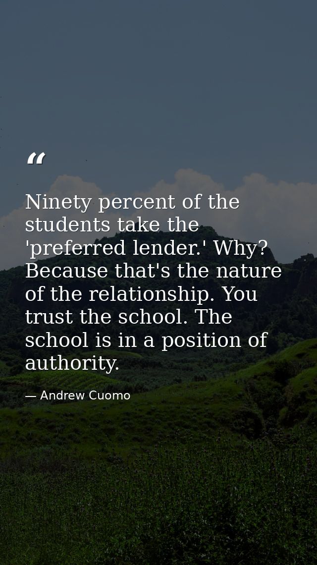 Ninety percent of the students take the 'preferred lender.' Why? Because that's the nature of the relationship. You trus — Andrew Cuomo