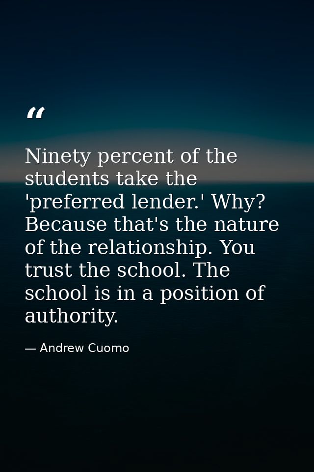 Ninety percent of the students take the 'preferred lender.' Why? Because that's the nature of the relationship. You trus — Andrew Cuomo