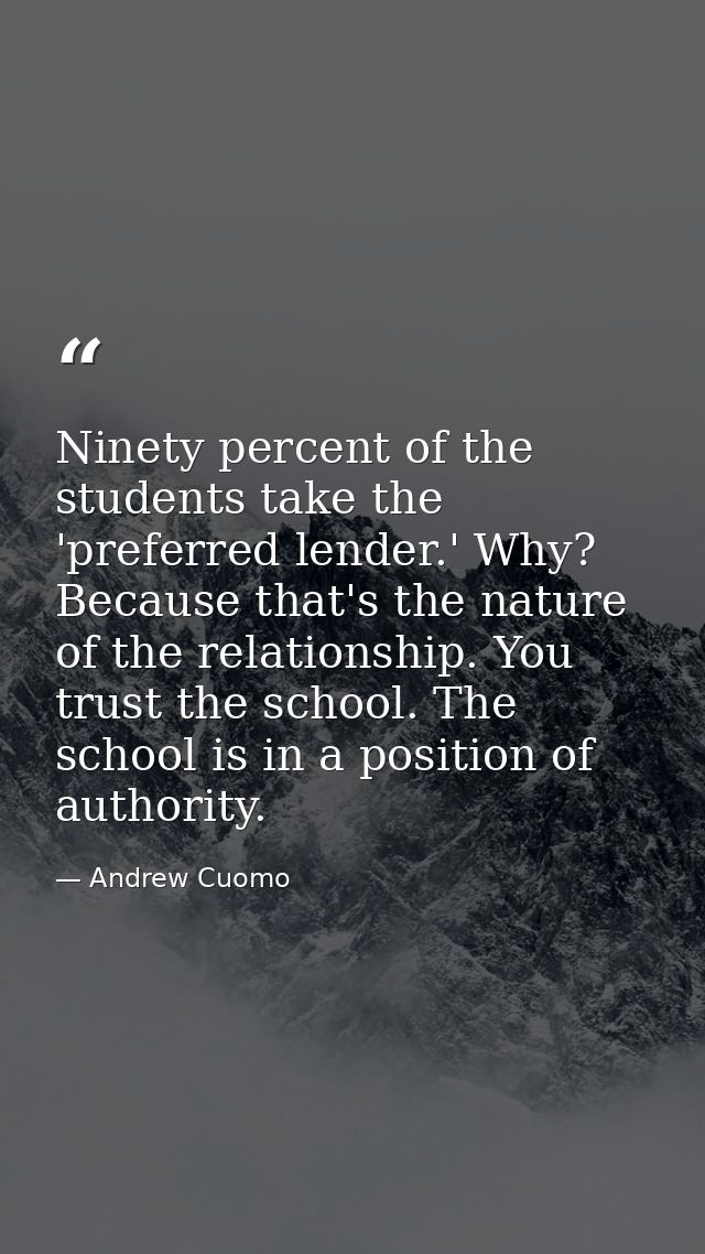 Ninety percent of the students take the 'preferred lender.' Why? Because that's the nature of the relationship. You trus — Andrew Cuomo