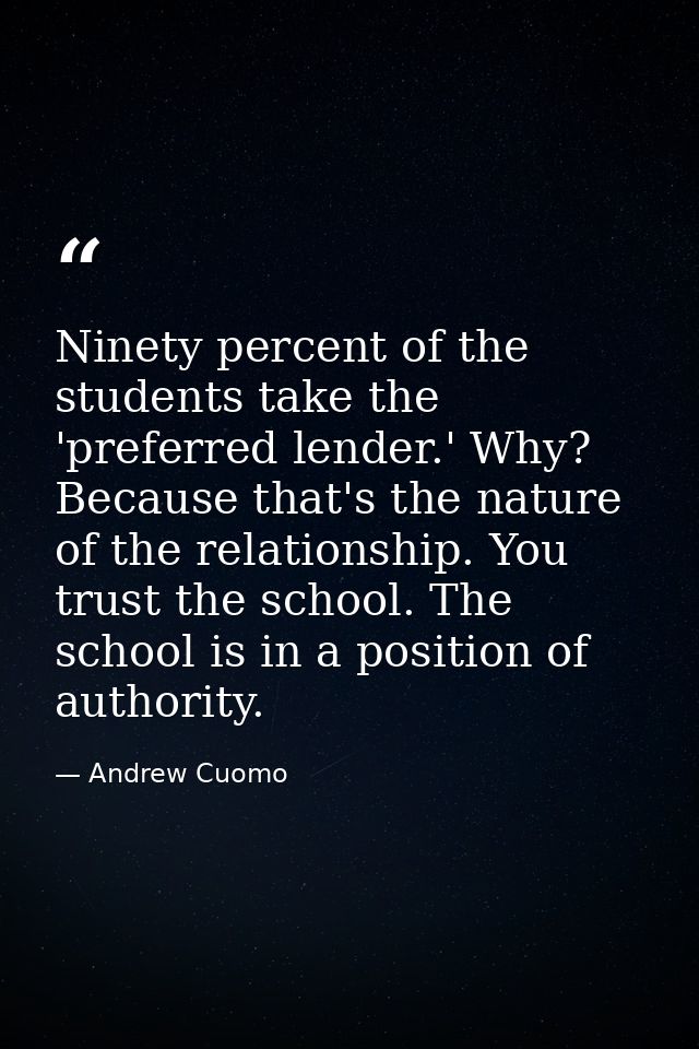 Ninety percent of the students take the 'preferred lender.' Why? Because that's the nature of the relationship. You trus — Andrew Cuomo