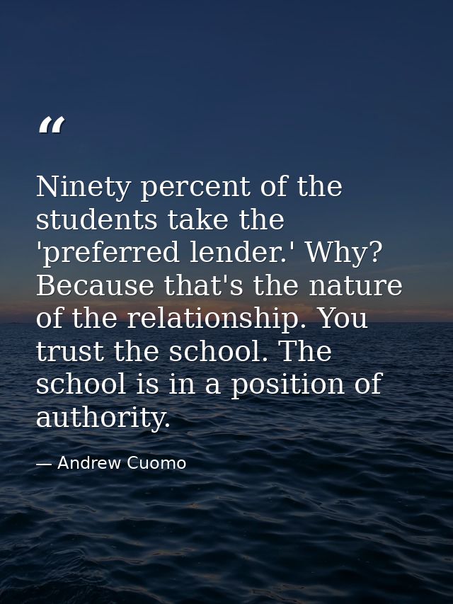 Ninety percent of the students take the 'preferred lender.' Why? Because that's the nature of the relationship. You trus — Andrew Cuomo
