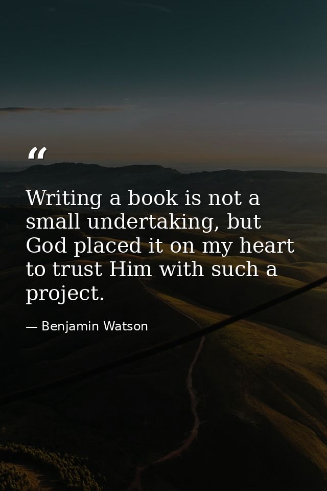 Writing a book is not a small undertaking, but God placed it on my heart to trust Him with such a project. — Benjamin Watson
