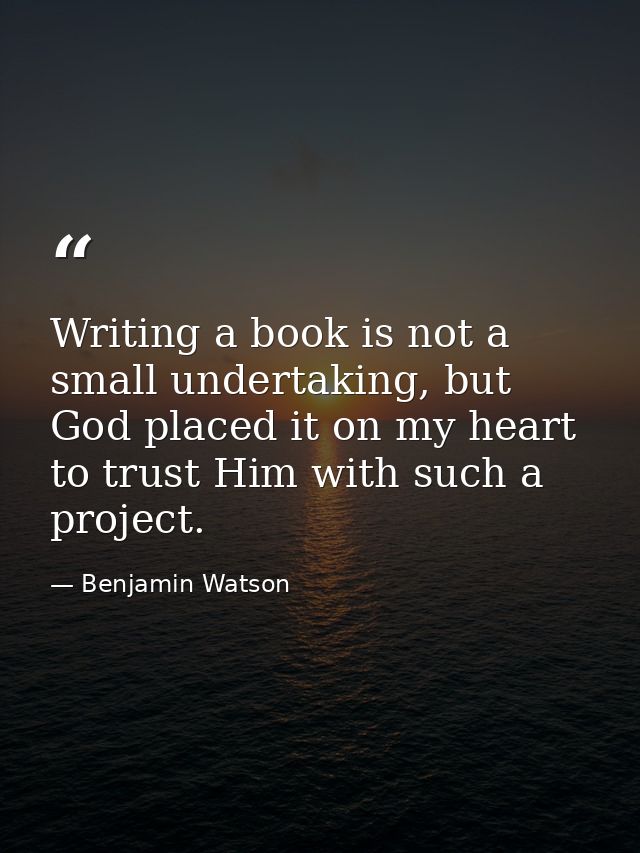 Writing a book is not a small undertaking, but God placed it on my heart to trust Him with such a project. — Benjamin Watson