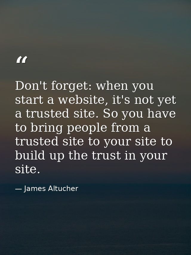 Don't forget: when you start a website, it's not yet a trusted site. So you have to bring people from a trusted site to  — James Altucher
