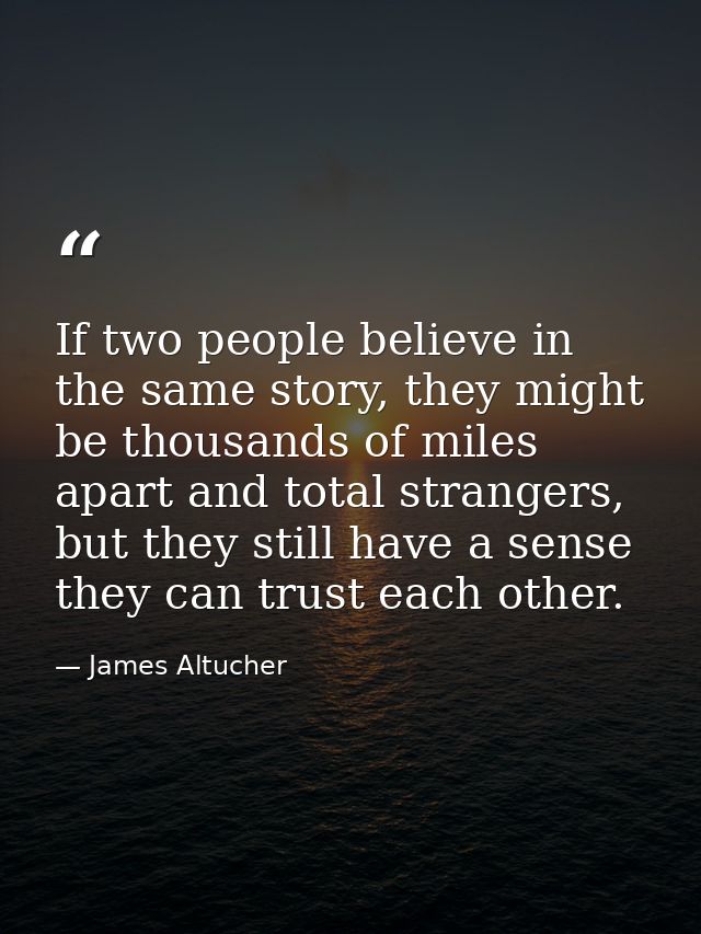 If two people believe in the same story, they might be thousands of miles apart and total strangers, but they still have — James Altucher