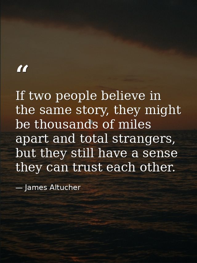 If two people believe in the same story, they might be thousands of miles apart and total strangers, but they still have — James Altucher