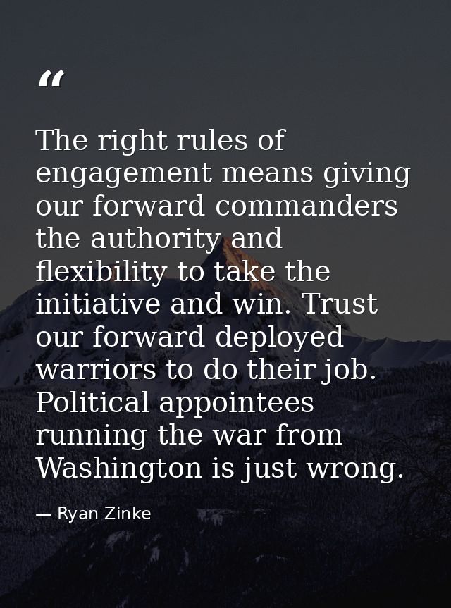 The right rules of engagement means giving our forward commanders the authority and flexibility to take the initiative a — Ryan Zinke