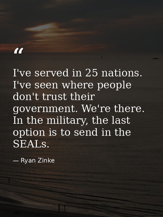 I've served in 25 nations. I've seen where people don't trust their government. We're there. In the military, the last o — Ryan Zinke