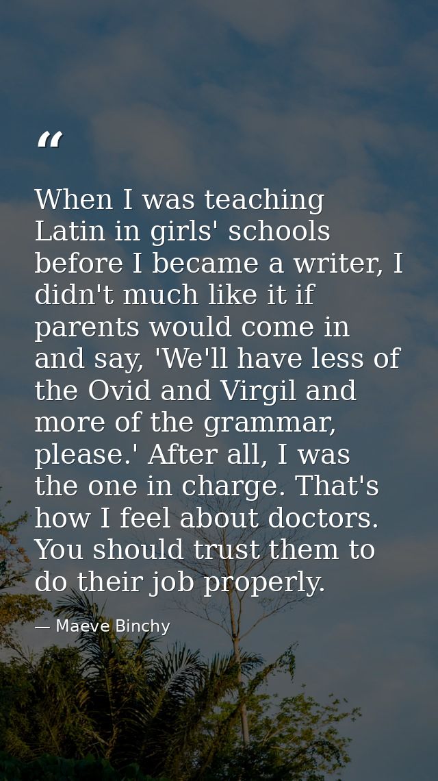 When I was teaching Latin in girls' schools before I became a writer, I didn't much like it if parents would come in and — Maeve Binchy