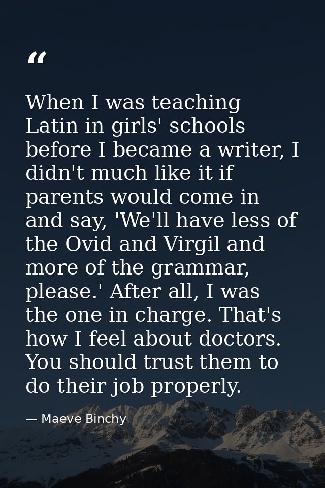 When I was teaching Latin in girls' schools before I became a writer, I didn't much like it if parents would come in and — Maeve Binchy