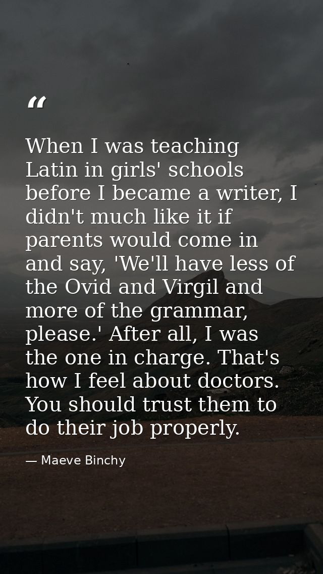 When I was teaching Latin in girls' schools before I became a writer, I didn't much like it if parents would come in and — Maeve Binchy