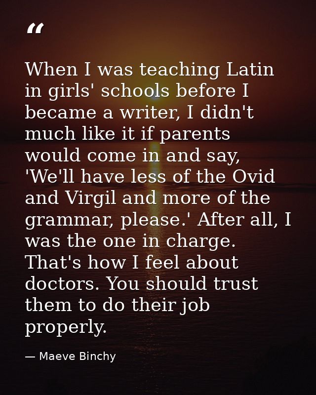 When I was teaching Latin in girls' schools before I became a writer, I didn't much like it if parents would come in and — Maeve Binchy
