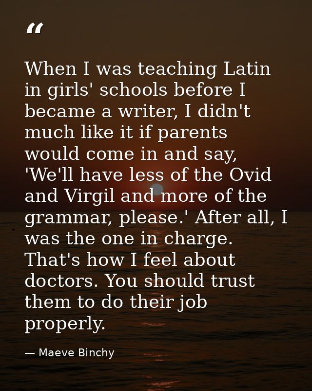 When I was teaching Latin in girls' schools before I became a writer, I didn't much like it if parents would come in and — Maeve Binchy