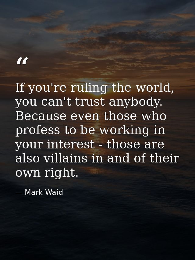 If you're ruling the world, you can't trust anybody. Because even those who profess to be working in your interest - tho — Mark Waid