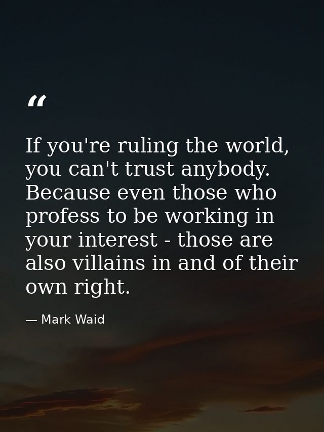 If you're ruling the world, you can't trust anybody. Because even those who profess to be working in your interest - tho — Mark Waid