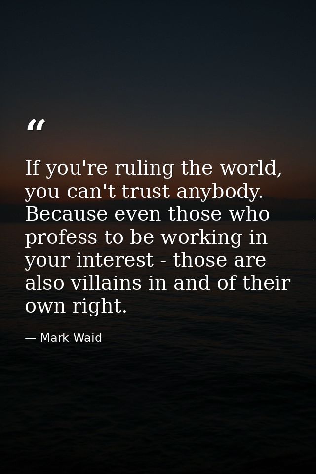 If you're ruling the world, you can't trust anybody. Because even those who profess to be working in your interest - tho — Mark Waid