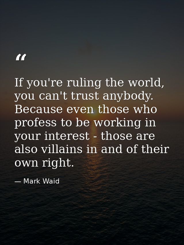 If you're ruling the world, you can't trust anybody. Because even those who profess to be working in your interest - tho — Mark Waid