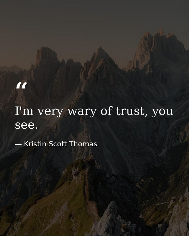 I'm very wary of trust, you see. — Kristin Scott Thomas