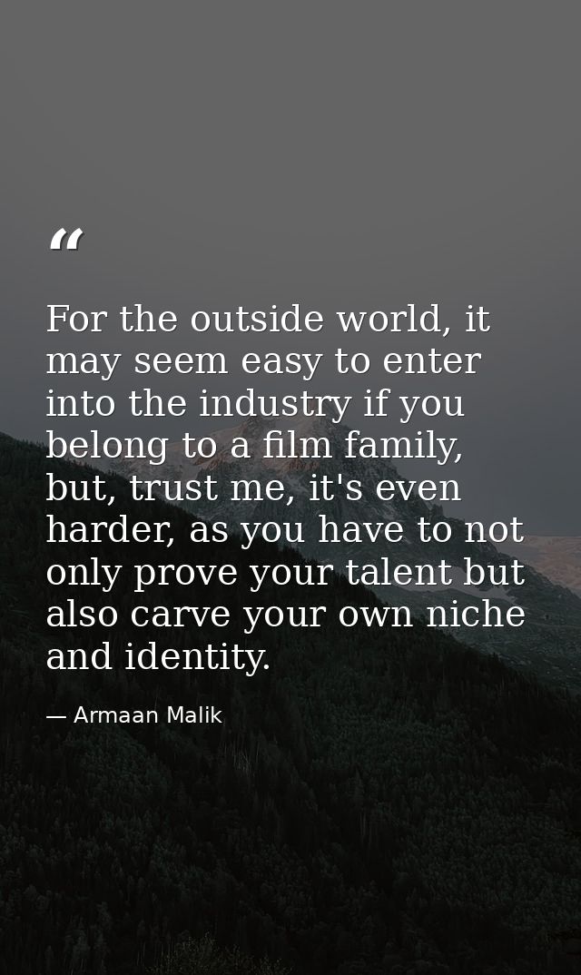 For the outside world, it may seem easy to enter into the industry if you belong to a film family, but, trust me, it's e — Armaan Malik