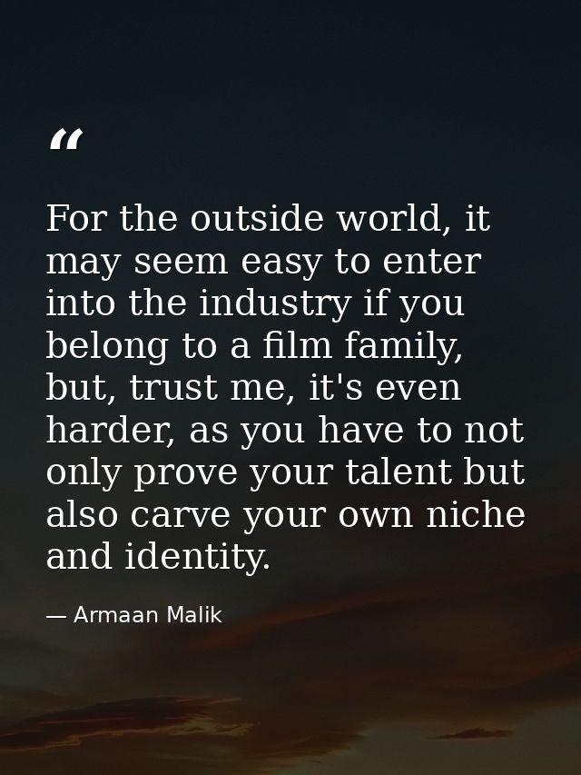 For the outside world, it may seem easy to enter into the industry if you belong to a film family, but, trust me, it's e — Armaan Malik
