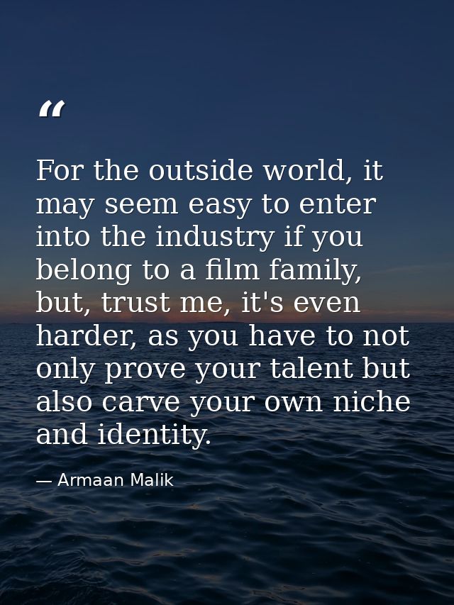 For the outside world, it may seem easy to enter into the industry if you belong to a film family, but, trust me, it's e — Armaan Malik