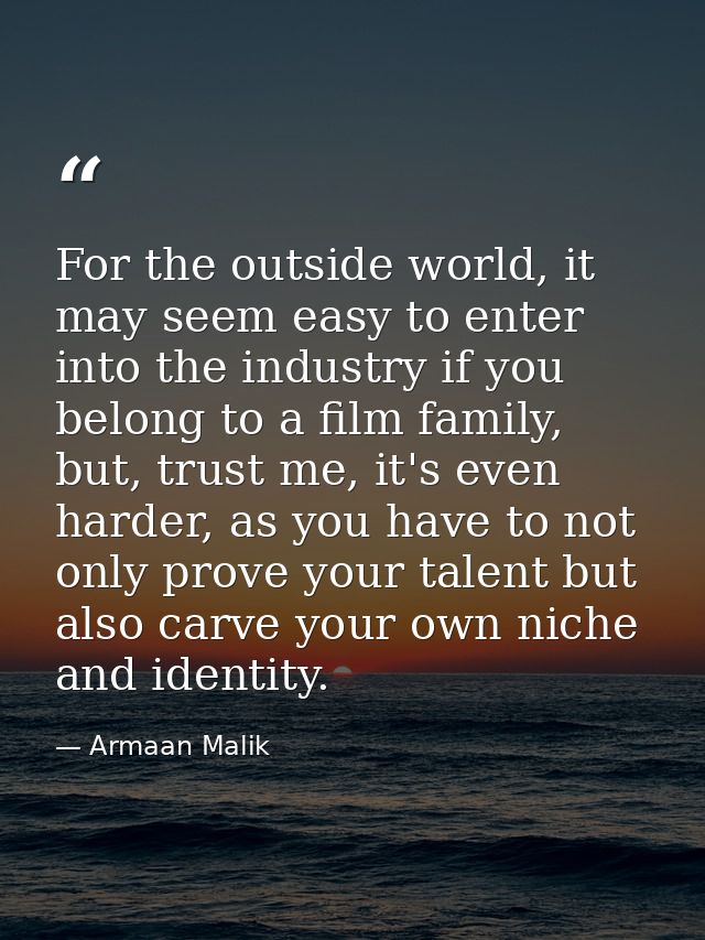 For the outside world, it may seem easy to enter into the industry if you belong to a film family, but, trust me, it's e — Armaan Malik