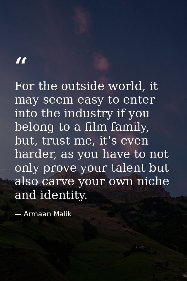 For the outside world, it may seem easy to enter into the industry if you belong to a film family, but, trust me, it's e — Armaan Malik