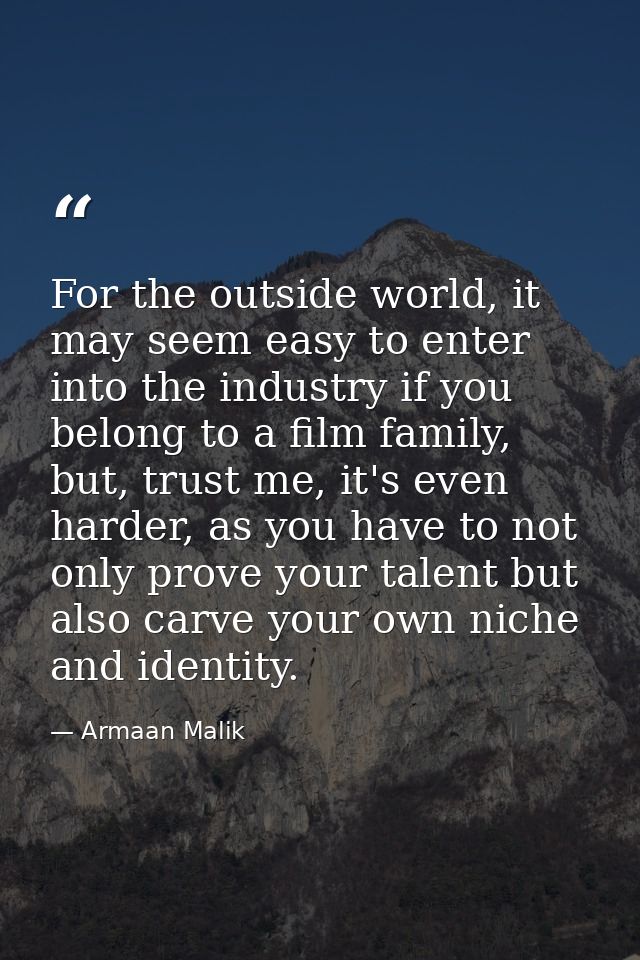For the outside world, it may seem easy to enter into the industry if you belong to a film family, but, trust me, it's e — Armaan Malik
