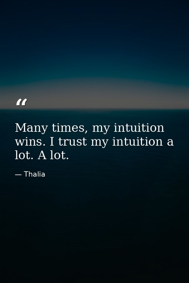 Many times, my intuition wins. I trust my intuition a lot. A lot. — Thalia