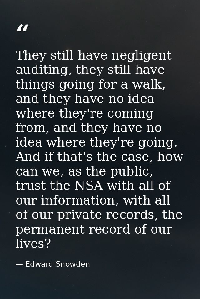 They still have negligent auditing, they still have things going for a walk, and they have no idea where they're coming  — Edward Snowden