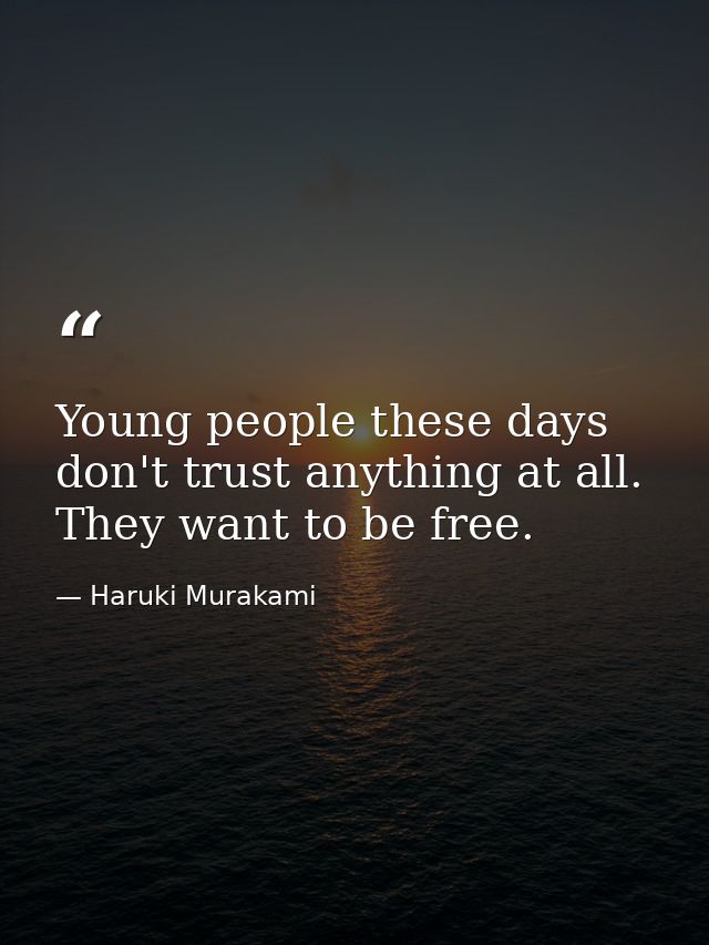 Young people these days don't trust anything at all. They want to be free. — Haruki Murakami