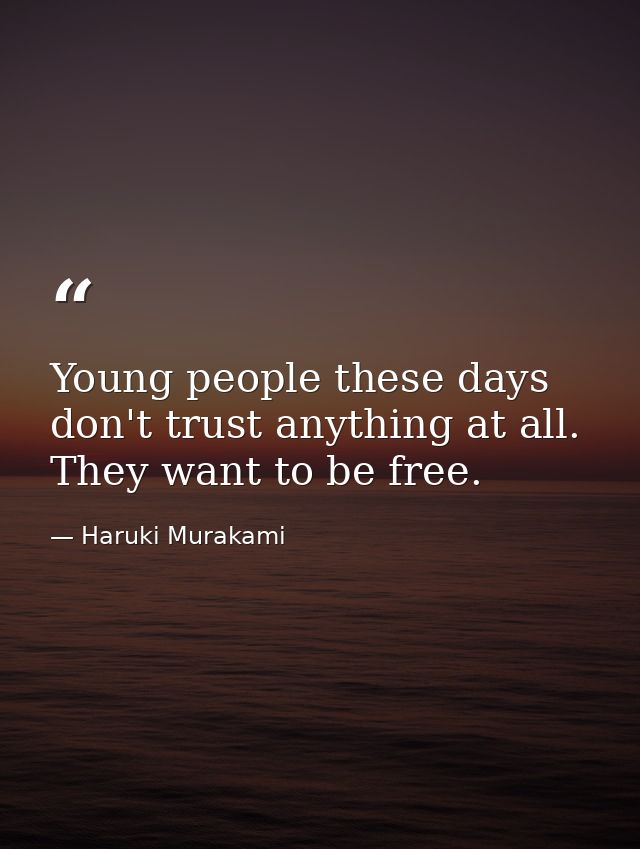 Young people these days don't trust anything at all. They want to be free. — Haruki Murakami