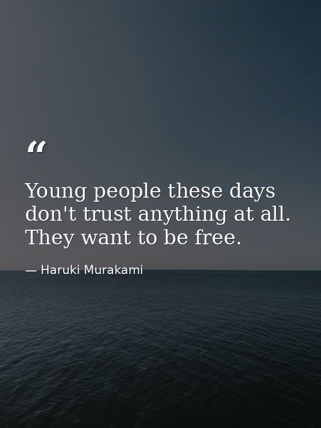 Young people these days don't trust anything at all. They want to be free. — Haruki Murakami