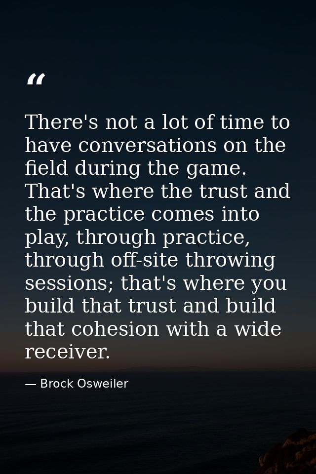 There's not a lot of time to have conversations on the field during the game. That's where the trust and the practice co — Brock Osweiler