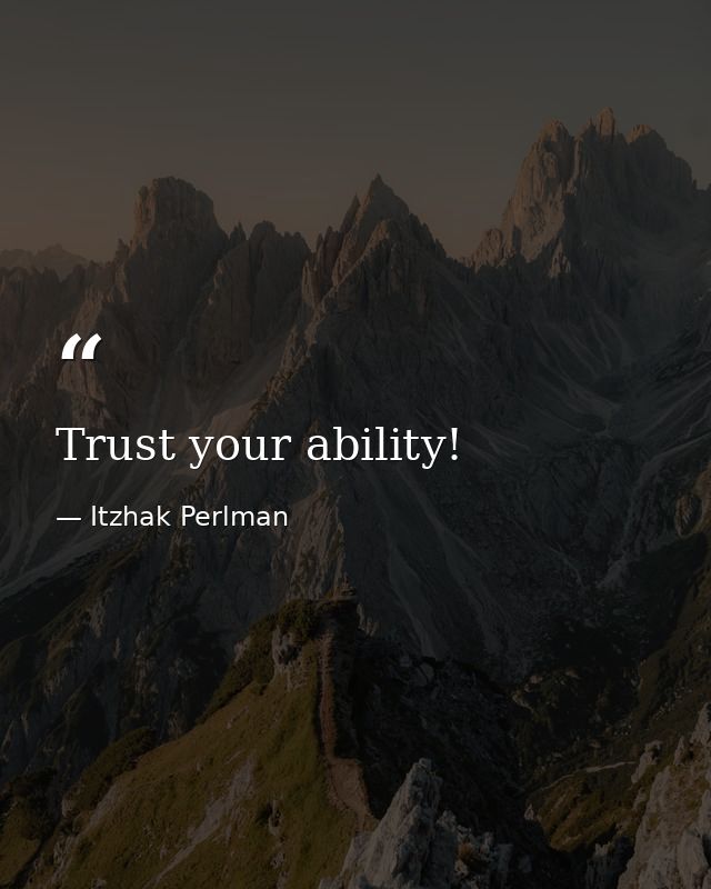 Trust your ability! — Itzhak Perlman