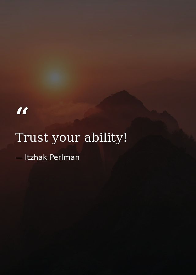 Trust your ability! — Itzhak Perlman