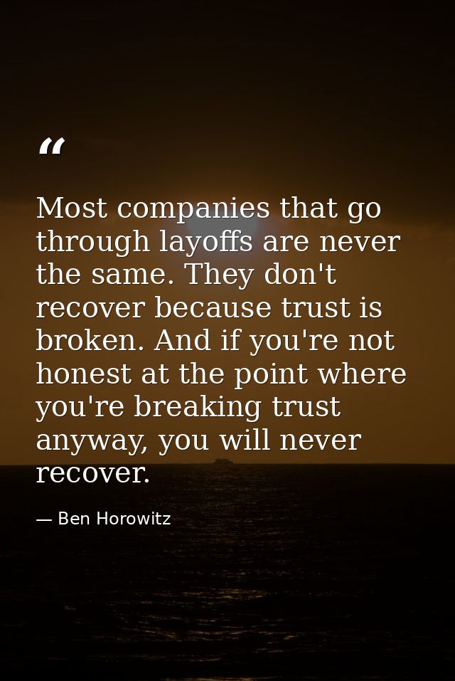 Most companies that go through layoffs are never the same. They don't recover because trust is broken. And if you're not — Ben Horowitz