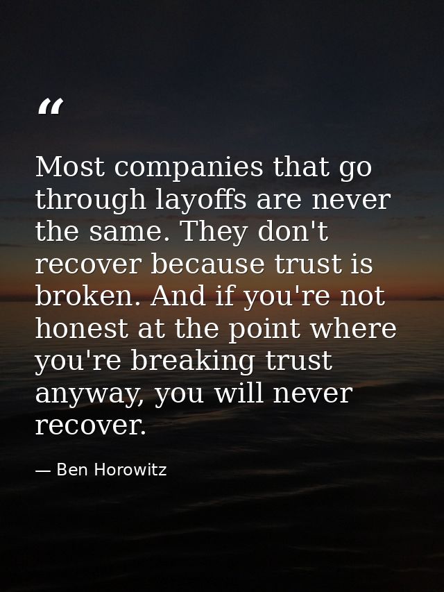 Most companies that go through layoffs are never the same. They don't recover because trust is broken. And if you're not — Ben Horowitz