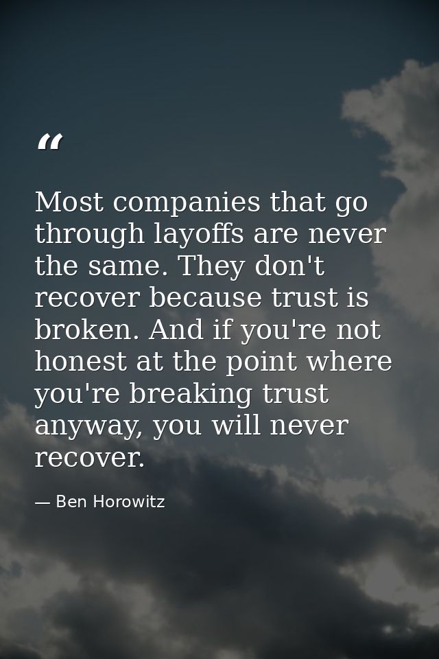 Most companies that go through layoffs are never the same. They don't recover because trust is broken. And if you're not — Ben Horowitz