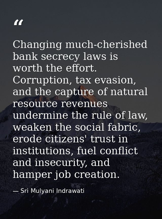 Changing much-cherished bank secrecy laws is worth the effort. Corruption, tax evasion, and the capture of natural resou — Sri Mulyani Indrawati
