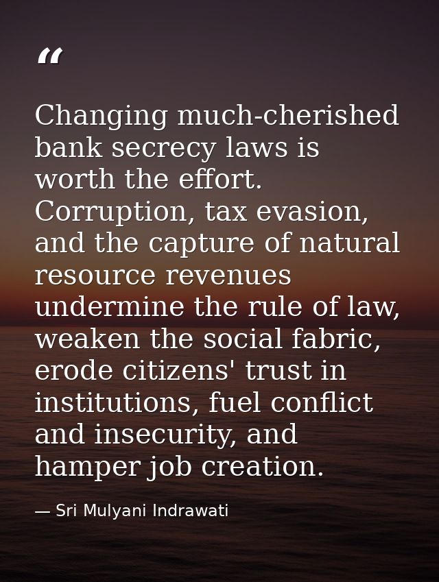 Changing much-cherished bank secrecy laws is worth the effort. Corruption, tax evasion, and the capture of natural resou — Sri Mulyani Indrawati