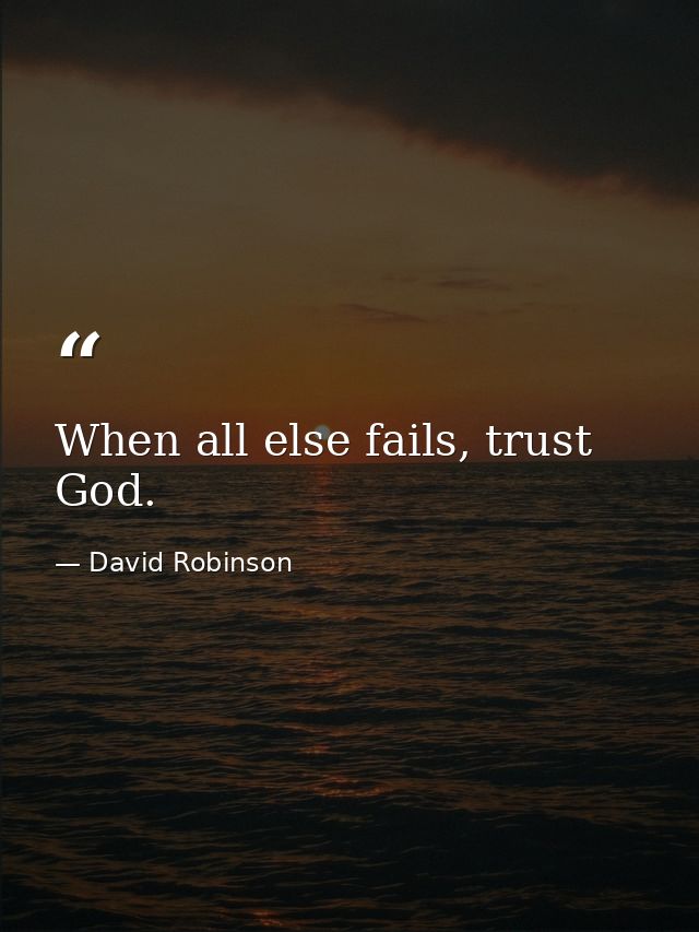 When all else fails, trust God. — David Robinson