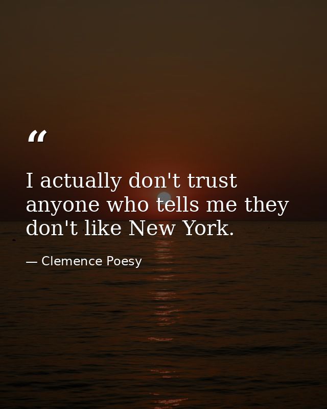 I actually don't trust anyone who tells me they don't like New York. — Clemence Poesy